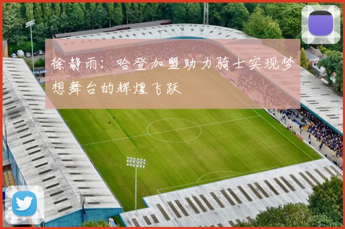徐静雨：哈登加盟助力骑士实现梦想舞台的辉煌飞跃