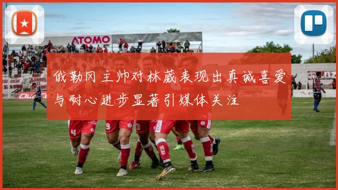 俄勒冈主帅对林葳表现出真诚喜爱与耐心进步显著引媒体关注
